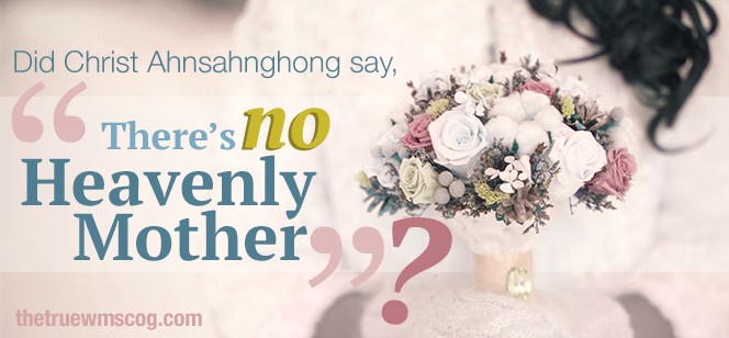 Christ Ahnsahnghong said: "There's no Heavenly Mother"