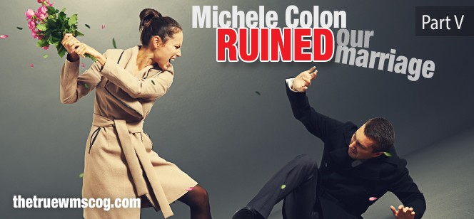 Michele Colon claims the World Mission Society Church of God ruined her marriage. But her ex-husband clarifies the story, by saying that it was Michele's abuse and intolerance that ruined it their marriage. read part 5 of "Michele Colon Ruined Our Marriage."