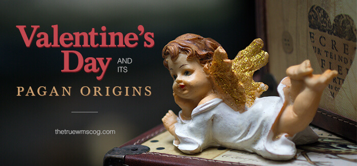 Valentines Day and Its Pagan Origins - The True WMSCOG